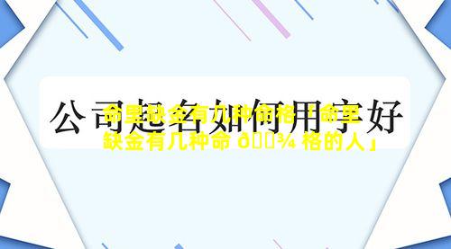 命里缺金有几种命格「命里缺金有几种命 🌾 格的人」